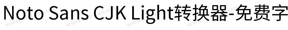 Noto Sans CJK Light转换器字体转换